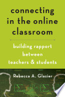 Connecting in the online classroom : building rapport between teachers and students /