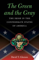 The green and the gray : the Irish in the Confederate States of America /