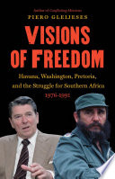 Visions of freedom : Havana, Washington, Pretoria and the struggle for southern Africa, 1976-1991 /