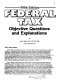 Federal tax : objective questions and explanations /