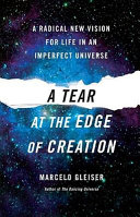A tear at the edge of creation : a radical new vision for life in an imperfect universe /