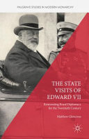 The state visits of Edward VII : reinventing royal diplomacy for the twentieth century /