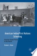American Indian/First Nations Schooling : From the Colonial Period to the Present /
