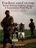 For king and country : British Airborne uniforms, insignia & equipment in World War II : 1st Airborne Division, 6th Airborne Division, 1st Polish Independent Parachute Brigade /