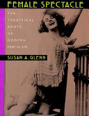 Female spectacle : the theatrical roots of modern feminism /