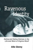 Ravenous identity : eating and eating distress in the life and work of Virginia Woolf /
