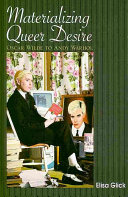 Materializing queer desire : Oscar Wilde to Andy Warhol /