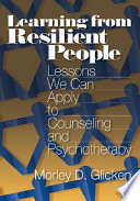 Learning from resilient people : lessons we can apply to counseling and psychotherapy /