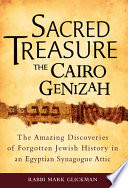Sacred treasure--the Cairo genizah : the amazing discoveries of forgotten Jewish history in an Egyptian synagogue attic /