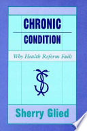 Chronic condition : why health reform fails /