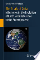 The Trials of Gaia : Milestones in the Evolution of Earth with Reference to the Anthropocene /