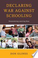 Declaring war against schooling : personalizing learning now /