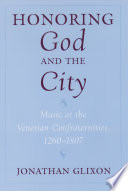 Honoring God and the city : music at the Venetian confraternities, 1260-1807 /