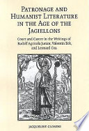 Patronage and humanist literature in the age of the Jagiellons : court and career in the writings of Rudolf Agricola Junior, Valentin Eck, and Leonard Cox /