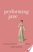 Performing Jane : a cultural history of Jane Austen fandom /