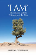 "I am" : monotheism and the philosophy of the Bible /