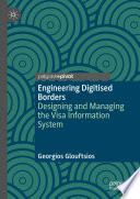 Engineering Digitised Borders : Designing and Managing the Visa Information System /