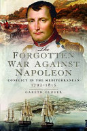 The forgotten war against Napoleon : conflict in the Mediterranean, 1793-1815 /
