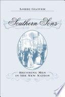 Southern sons : becoming men in the new nation /