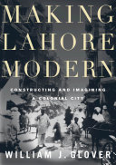 Making Lahore modern : constructing and imagining a colonial city /