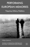 Performing European memories : trauma, ethics, politics /