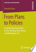 From Plans to Policies : Local Housing Governance for the Growing Cities Vienna and Washington, D.C. /