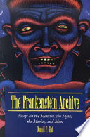 The Frankenstein archive : essays on the monster, the myth, the movies, and more /