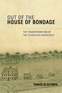 Out of the house of bondage : the transformation of the plantation household /
