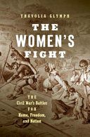 The women's fight : the Civil War's battles for home, freedom, and nation /