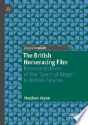 The British Horseracing Film : Representations of the 'Sport of Kings' in British Cinema /