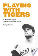 Playing with Tigers : a Minor League chronicle of the Sixties /