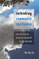 Rethinking community resilience : the politics of disaster recovery in New Orleans /