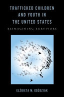 Trafficked children and youth in the United States : reimagining survivors /