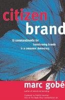 Citizen brand : 10 commandments for transforming brands in a consumer democracy /