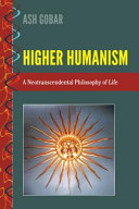 Higher humanism : a neotranscendental philosophy of life /