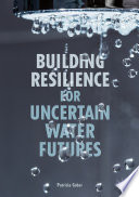 Building resilience for uncertain water futures /