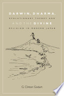 Darwin, dharma, and the divine : evolutionary theory and religion in modern Japan /