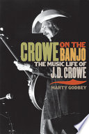 Crowe on the banjo : the music life of J.D. Crowe /