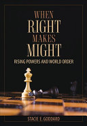 When right makes might : rising powers and world order /