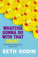 Whatcha gonna do with that duck? : and other provocations, 2006-2012 /