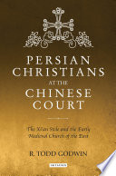 Persian Christians at the Chinese court : the Xi'an Stele and the Early Medieval Church of the East /