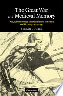 The Great War and medieval memory : war, remembrance and medievalism in Britain and Germany, 1914-1940 /