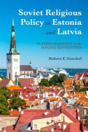 Soviet religious policy in Estonia and Latvia : playing harmony in the Singing Revolution /