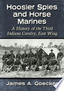 Hoosier spies and horse marines : a history of the Third Indiana Cavalry, East Wing /