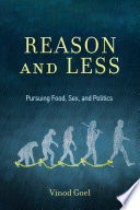 Reason and less : pursuing food, sex, and politics /