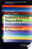 Establishing Quantum Physics in Berlin : Einstein and the Kaiser Wilhelm Institute for Physics, 1917-1922 /