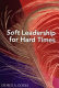Soft leadership for hard times /