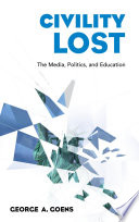 Civility lost : the media, politics, and education /
