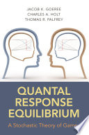 Quantal Response Equilibrium : a stochastic theory of games /