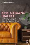 Kink-affirming practice : culturally competent therapy from the leather chair /